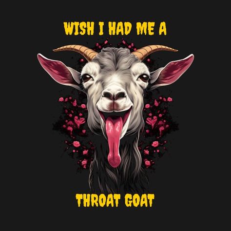 Check out this awesome 'Wish I had me a throat goat' design on @TeePublic! Throat Goat, Mouth Wide Open, Goat Design, A Goat, Music Humor, Kids Stickers, Anime Movies, Cool T Shirts, Top Artists