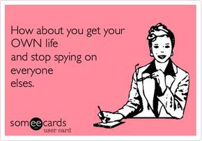 Stop Spying On Me Quotes, Spying On Me Quotes Funny, People Spying On You Quotes, People Who Spy On You Quotes, Spying On Me Quotes, Spy Quote, Nosey People, Never Loved Me, You Never Loved Me