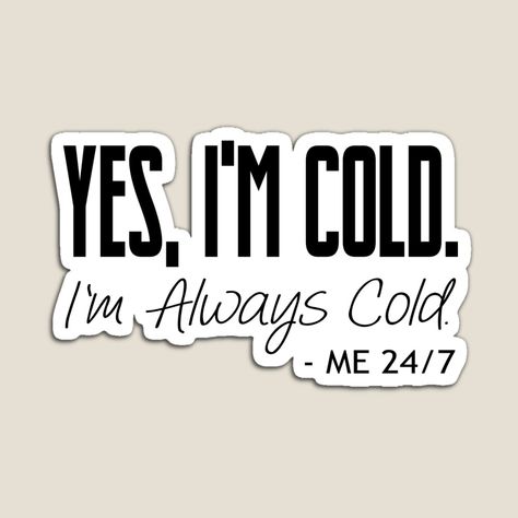 Get my art printed on awesome products. Support me at Redbubble #RBandME: https://www.redbubble.com/i/magnet/Yes-I-m-Cold-I-m-Always-Cold-Me-24-7-Tshirt-by-BryanRason/124216674.TBCTK?asc=u Cold 24/7 Shirt, Yes Im Cold Me 24:7, Cold Quotes, Always Cold, Tumbler Ideas, School Design, Cricut Projects, Colorful Prints, My Art