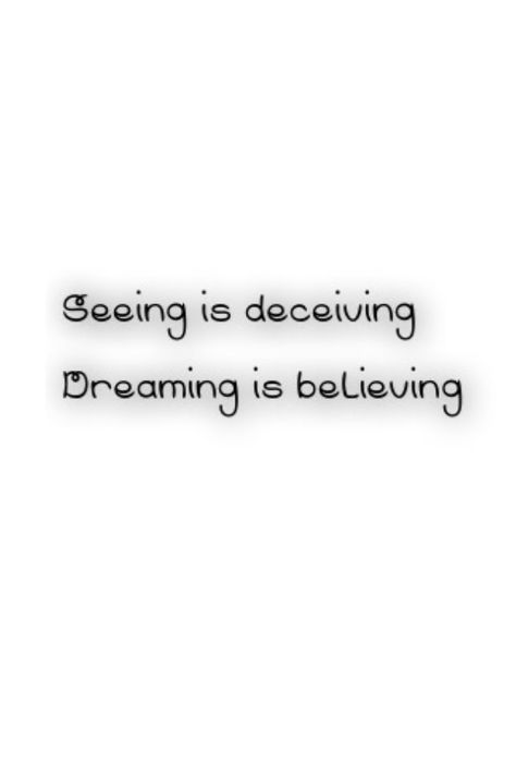 "Seeing is deceiving Dreaming is believing" It's a basic looking quote Looks Can Be Deceiving Tattoo, Looks Quotes, Believe Tattoos, I Tattoo, Piercings, Tattoos, Quotes, Art