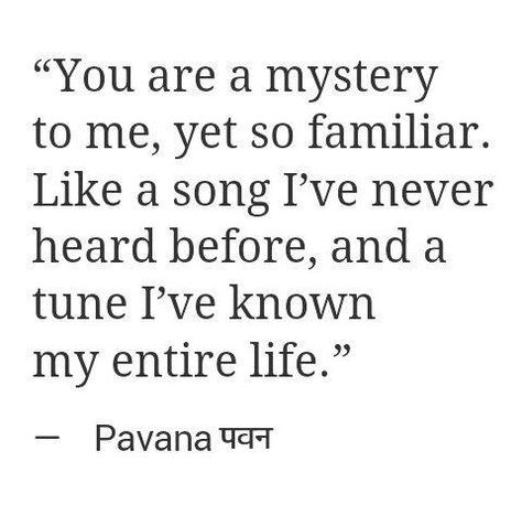 You are a mystery to me, yet so familiar. Like a song I've never heard before, and a tune I've known my entire life. Familiarity Quotes, Mysterious Love Quotes, Mystery Poems, Well Well, Trendy Quotes, A Quote, A Song, Happy Place, Beautiful Words