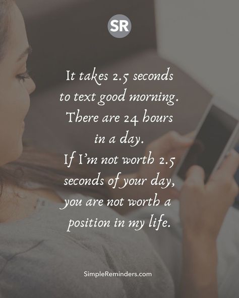 It takes 2.5 seconds to text good morning. There are 24 hours in a day. If I’m not worth 2.5 seconds of your day, you are not worth a position in my life. @JenniYoungMcGill @BryantMcGill #simplereminders #quotes #quoteoftheday #life #positivewords #positivethinking #inspirationalquote #motivationalquotes #lifelessons #care #call #text #reachout #family #friends #support Peaceful Mind Peaceful Life, Mother Daughter Quotes, Simple Reminders, It Takes Two, Daughter Quotes, Peaceful Life, Power Of Positivity, Positive Words, 5 Seconds