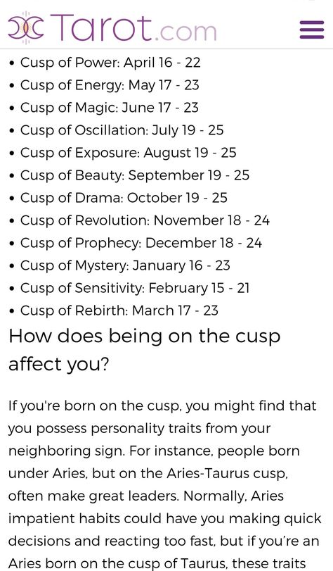 "In general, you’re “on the cusp” if you’re born about three days before or after the change in signs. Each cusp period has a name that reflects the distinct energy it carries." Cusp Of Energy, Zodiac Cusp Signs, Cusps Zodiac Signs, Astrology Cusps, Taurus Gemini Cusp, Aries Pisces Cusp, Tarot Meanings Cheat Sheets, Learning Astrology, Gemini Cusp