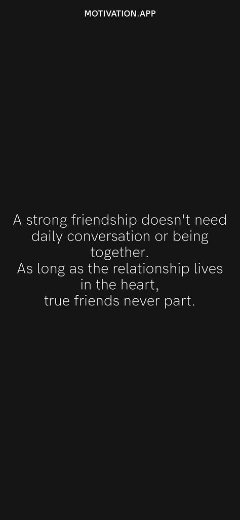 A strong friendship doesn't need daily conversation or being together. As long as the relationship lives in the heart, true friends never part. From the Motivation app: https://motivation.app Forcing Conversation Quotes, Conversation Quotes, Strong Friendship, Better Quotes, Motivation App, Being Together, True Friendship, True Friends, Daily Motivation