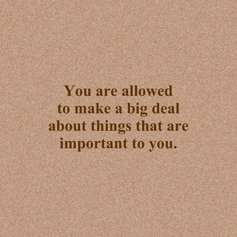 You are allowed to make a big deal about things that are important to you. Not Musik, Autumn Quotes, Happy Words, Intp, Quote Aesthetic, Pretty Words, Beautiful Words, True Quotes, A Quote