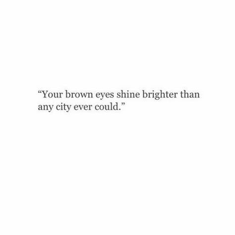 Quotes On His Eyes, Your Eyes Are Beautiful Quotes, I Love Your Eyes Aesthetic, Light In Your Eyes Quote, Quotes About Brown Color, Brown Eyes Compliments, Honey Eyes Quotes, Blue Eyes Were Never My Favorite Until I Saw Yours, Quotes For His Eyes