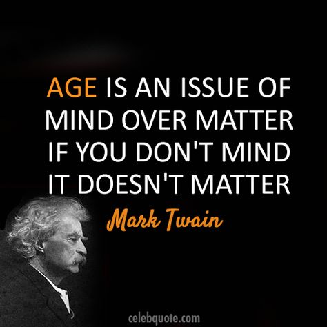 If you don't mind, it doesn't matter. Description from uk.pinterest.com. I searched for this on bing.com/images Age Quotes, Birthday Verses, Happy Birthdays, Party Quotes, Aging Quotes, Mark Twain Quotes, Mind Over Matter, Mark Twain, Happy Birthday Quotes