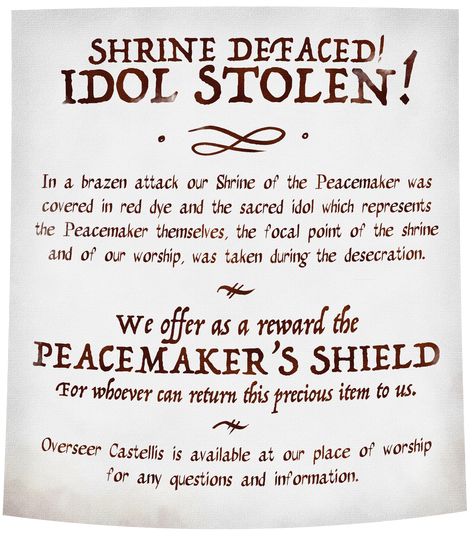 A new but slightly smudged medieval fantasy-style parchment reads: Shrine defaced! Idol Stolen! In a brazen attack our Shrine of the Peacemaker was covered in red dye and the sacred idol which represents the Peacemaker themselves, the focal point of the shrine and of our worship, was taken during the desecration. We offer as a reward the Peacemaker’s Shield for whoever can return this precious item to us. Overseer Castellis is available at our place of worship for any questions and information. Dnd Bounty Board, Dnd Quest Board, Dnd Job Board, Dnd Quest Ideas, Osr Rpg, Disney Dnd, Fantasy Jobs, Dnd Quests, Dnd Halloween