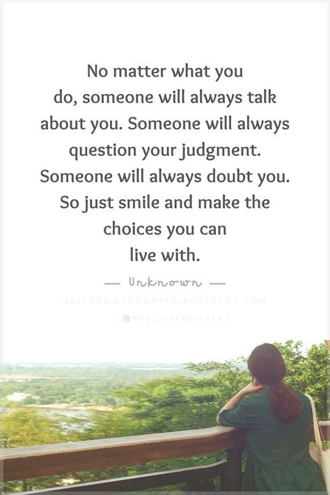 Quotes No matter what you do, someone will always talk about you. Someone will always question your judgment. Someone will always doubt you. So just smile and make the choices you can live with. Love All Trust Few, Be The Bigger Person, Be Better Person, Self Love And Acceptance, Perspective Is Everything, Negative To Positive, Creating Boundaries, May Quotes, Self Growth Quotes