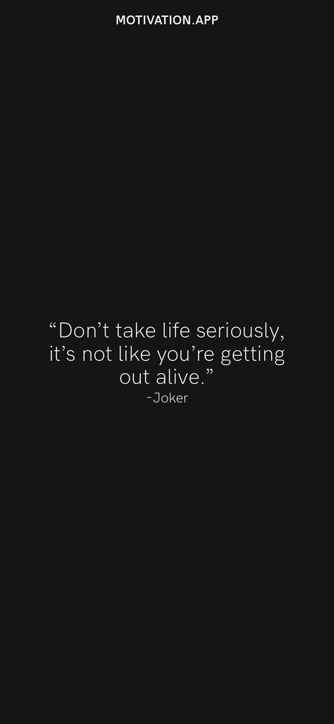 Life Isnt That Serious Quotes, Dont Take Life So Serious, No One’s Coming To Save You Get Up, Dont Take Life So Serious Quotes, Quotes About Not Taking Life Seriously, Nothing Is That Serious, Joker Quotes Tattoo, Don’t Take Life Too Seriously Quotes, It’s Not That Serious Quote