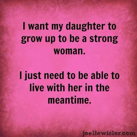 I want my daughter to grow up to be a strong woman.  I just need to be able to live with her in the meantime. Quotes Mother Daughter, Quotes Mother, What I Like About You, Now Quotes, Mother Daughter Quotes, Quotes Thoughts, Teenage Daughters, Daughter Quotes, Strong Woman