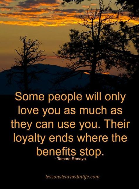 Quotes Some people will only love you as much as they can use you. Their loyalty ends where the benefits stop. People Use You Quotes, Quotes On People, People Who Use You, Delete Quotes, People Use You, Loyalty Quotes, Quotes For Success, Feeling Used Quotes, Special Quotes