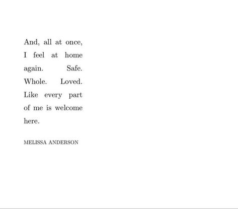 And, all at once, I feel at home again. Safe. Whole. Loved. Like every part of me is welcome here. Melissa Anderson, Home Again, Piece Of Me, Real Talk, Feel Like, Poetry, At Home, Feelings, Quotes