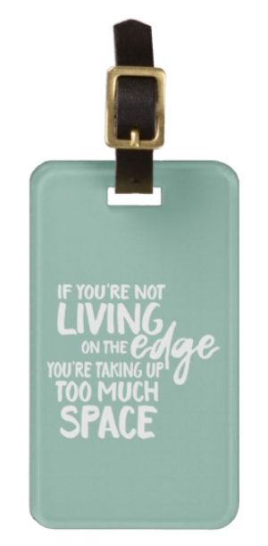 Customizable luggage tag for risk-takers and adventure-seekers. "If you're not living on the edge, you're taking up too much space." Can change the background color and personalize with your own contact info. Cool Luggage Tags, Travel Tags Luggage, Funny Luggage Tag Sayings, Snappy Comebacks, Sublimation Luggage Tags, Cute Luggage Tags, Foreign Travel, Living On The Edge, Procreate Tutorial