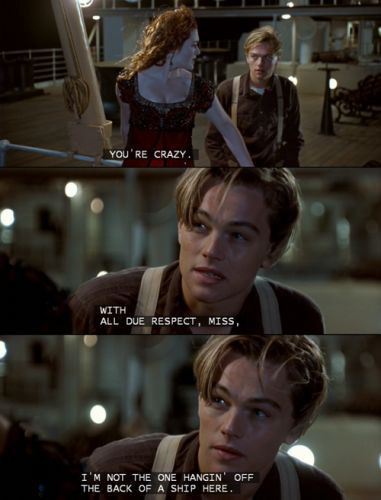 with all do respect miss, i'm not the one hanging off the back of a ship here Films Quotes, Titanic Quotes, Titanic Leonardo Dicaprio, Series Quotes, Jack Rose, Leonardo Dicaprio 90s, Young Leonardo Dicaprio, Titanic Movie, Favorite Movie Quotes