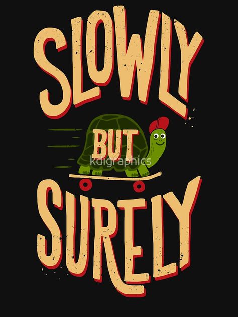 Slowly But Surely Quotes, Slow Quotes, Slowly But Surely, Tshirt Printing Design, Typography Quotes, Shirts With Sayings, Wear It, Limited Time, Every Day