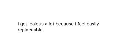 Jeoulous Boyfriend, I'm Easily Replaceable Quotes, Easily Forgotten Quotes, Im Jealous Quotes, Jelousy Quote Relationship, Why Am I So Jealous, Feeling Jealous Quotes, Jealous Girlfriend Quotes, Why Am I Jealous