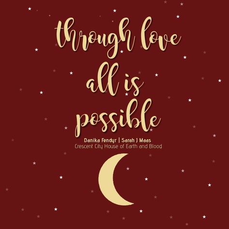 Danika Fendyr quote. "Through love all is possible" Through Love All Is Possible Tattoo, Crescent City Wallpaper, Crescent City Quotes, Sarah J Maas Quotes, Through Love All Is Possible, Danika Fendyr, Sjm Quotes, Ya Book Quotes, City Quotes