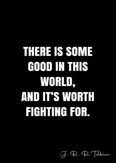 There is some good in this world, and it’s worth fighting for. – J. R. R. Tolkien Quote QWOB Collection. Search for QWOB with the quote or author to find more quotes in my style… • Millions of unique designs by independent artists. Find your thing. Whistleblower Quotes, Quotes Tolkien, Tolkien Quotes, J.r.r. Tolkien, White Quote, J R R Tolkien, More Quotes, Always Remember You, Sarcastic Quotes Funny