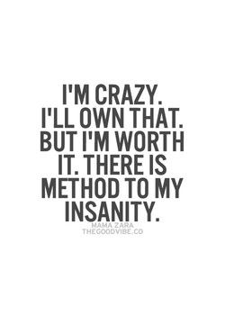 Quotes about Crazy Life (145 quotes) I'm Worth It, I'm Crazy, Inspirational Quotes Pictures, A Quote, Worth It, Great Quotes, Beautiful Words, Inspire Me, Wise Words