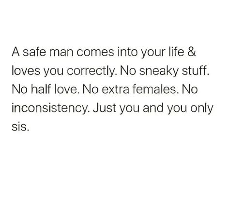 A safe man comes into your life and loves you correctly. No sneaky stuff. No half love. No extra females. No inconsistency. Just you and you only sis. Sneaky Quotes, Half Love, Secrets And Lies, Falling Back In Love, Dear Self Quotes, Dear Self, Men Quotes, Reality Check, Self Quotes