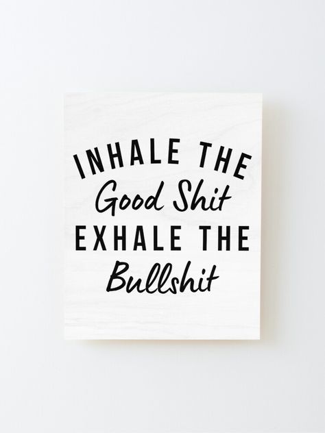 "Inhale The Good Shit Exhale The Bullshit. Funny Daily Affirmation" Mounted Print for Sale by thatcheekytee | Redbubble Funny Daily Affirmations, Funny Affirmations Hilarious, Funny Affirmations, Motivational Signs, Quotes For Cards, Canvas Black And White, Girly Vibes, Quotes Sassy, Positive Vibes Quotes