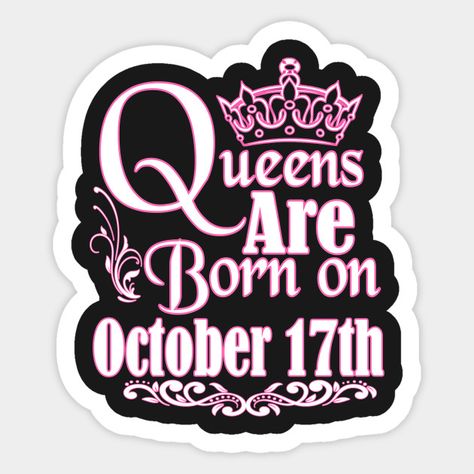 Queens Are Born On October 17th Funny Birthday - Birthday - Sticker | TeePublic 17 Birthday Quotes, 17th Birthday Quotes, Gemini Zodiac Quotes, 17 Birthday, Scorpio Birthday, May Birthday, Beautiful Wallpaper For Phone, October Birthday, 17th Birthday