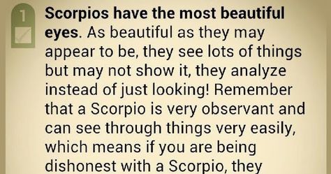 Scorpio have the most beautiful eyes. As beautiful as they may appear to be, they see lots of things but may not show it, they analyze instead of just looking. Remember that a Scorpio is very observant and can see through things very easily, which means if you are being dishonest with a Scorpio, they intuitively sense that you are not worthy of their trust which means no friendship. Therefore, they know when you're lying. Also, some signs can read Scorpio's emotions only through their eyes. Scorpio Eyes Quotes, Scorpio Sixth Sense, Scorpio Friendship, Scorpio Female, No Friendship, Scorpio Characteristics, Life Lessons Quotes Relationships, Scorpio Eyes, About Scorpio