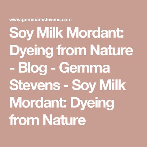 Soy Milk Mordant: Dyeing from Nature - Blog - Gemma Stevens  - Soy Milk Mordant: Dyeing from Nature Pressing Flowers, Soya Bean, Cellulose Fiber, Soy Milk, Fermenting, Cheese Cloth, Fun Ideas, Natural Dyes, Pressed Flowers