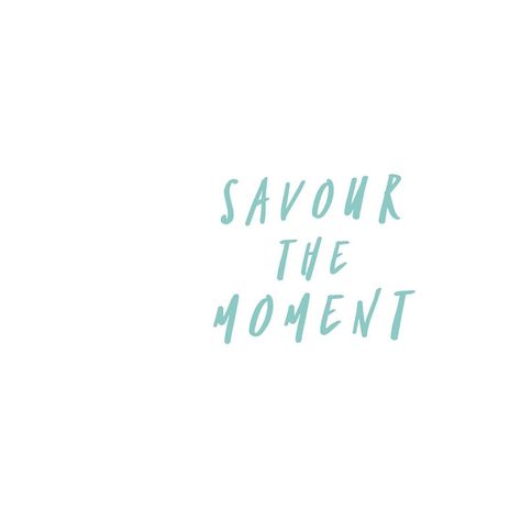 Savor The Moment, Savor The Moment Quotes, Take The Moment And Taste It, Caroline Lowe, Right Here Waiting, Mother Earth Living, Family Wedding Photos, Moments Quotes, Divine Timing