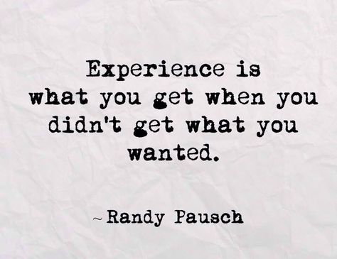 "Experience is what you get when you didn't get what you wanted." Randy Pausch, The Last Lecture (2007) | #serendipity The Last Lecture Quotes, Randy Pausch Quotes, The Last Lecture, Important Quotes, Creativity Quotes, D P, Old Quotes, Favorite Words, Wonderful Words