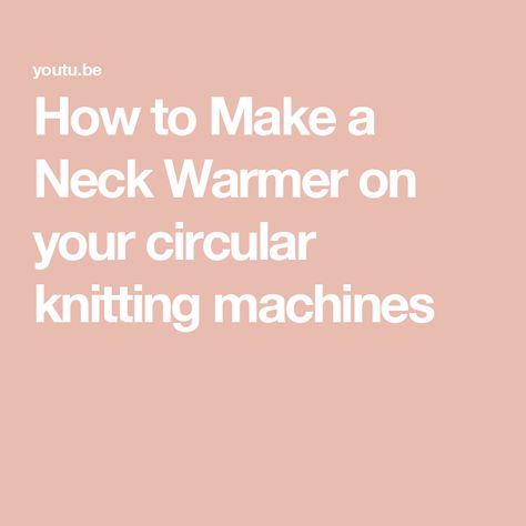 How to Make a Neck Warmer on your circular knitting machines Circular Knitting Machine, Knitting Machines, Neck Warmers, Circular Knitting, Knitting Machine, Machine Knitting, Neck Warmer, Free Pattern, The Creator