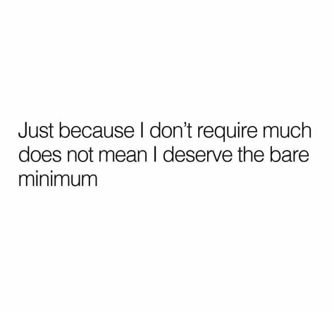 I Deserve Effort Quotes, He Doesnt Make An Effort Quotes, Just Because I Dont Require Much, I Deserve To Be Spoiled Quotes, Need More Effort Quotes, He Dont Deserve Me Quotes, Bare Minimum Effort Quotes, I'm A Fixer Quotes, No Longer Accepting Less Than I Deserve