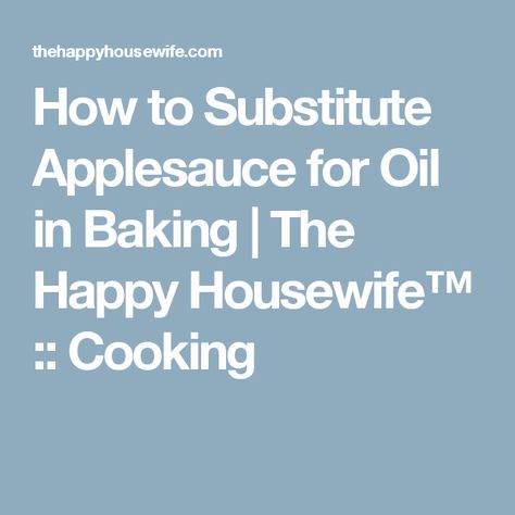 How to Substitute Applesauce for Oil in Baking | The Happy Housewife™ :: Cooking Healthy Baking Alternatives, Baking With Applesauce, Canned Applesauce, Oil Substitute, Happy Housewife, Unsweetened Applesauce, Cooking Oil, Flavor Profiles, Baking Tips