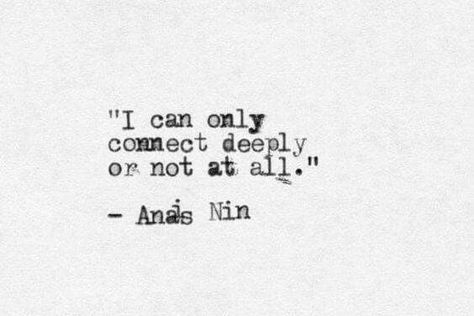 I can only connect deeply or not at all. Anais Nin Anais Nin Quotes, Only Connect, Literary Art, John Keats, Anais Nin, Emily Dickinson, Charles Bukowski, Fig Tree, Literary Quotes