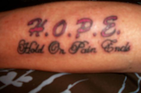 H.O.P.E. Hold On Pain Ends.Tattooed on right forearm. Hold On Pain Ends Tat, Hold On Pain Ends, Inspirational Tattoos, Tattoo Quotes, Tatting, Tattoo Ideas, Hold On, My Style, Tattoos