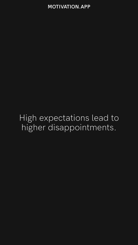 High expectations lead to higher disappointments. From the Motivation app: https://motivation.app Expectations Quotes Disappointment, Expectations Lead To Disappointment, One Sided Expectations Quotes, Too High Expectations Quotes, Having High Expectations Quotes, Expectations Hurted Quotes Feeling, High Expectations Aesthetic, Zero Expectations Quotes, Quotes For Disappointment