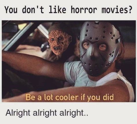 You don't like horror? Be a lot cooler if you did Alright alright alright.. Alright Alright Alright, Horror Fanatic, Halloween Countdown, Movie Memes, Horror Movie Art, Tumblr Image, Word Pictures, Social Networking Sites, Facebook Image