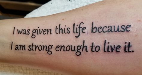 I was given this life because I am strong enough to live it Tattoo I Am Strong Tattoos For Women, You Were Given This Life Because Tattoo, Tattoo Ideas Female After Divorce, Strong Enough Tattoo, I Was Not Built To Break Tattoo, I'm Enough Tattoo, Im Still Standing Tattoo, Tattoos About Surviving, Tattoos About Surviving Life