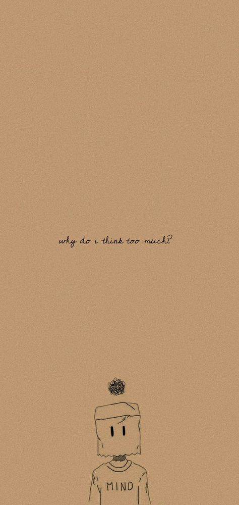 why do i think too much? I Think I Think Too Much, Thought Wallpaper, Dont Think Too Much, Think Too Much, Wallpaper Aesthetics, Body Decor, Aesthetic Quote, Beige Wallpaper, Aesthetic Iphone