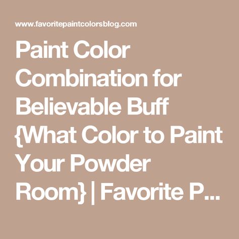 Paint Color Combination for Believable Buff {What Color to Paint Your Powder Room} | Favorite Paint Colors Blog Color Combinations Paint, Favorite Paint Colors, Favorite Paint, Because I Can, Paint Color, Powder Room, Color Combination, My House, Main Colors