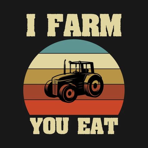 I Farm You Eat Funny Farmer / Farming gift idea - I Farm You Eat - T-Shirt | TeePublic Farmer Jokes, Farmer Quotes, Farm Quotes, Haunted Hayride, Not All Heroes Wear Capes, Farm Gifts, Tshirt Ideas, Kids Magnets, Case Stickers