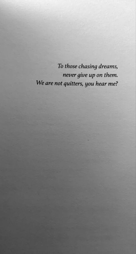 book quotes, book dedication, books Not A Quitter Quotes, Chasing Dreams Aesthetic, Chase Dreams Quotes, Never Give Up On Your Dreams, Chase Your Dreams Quotes Motivation, Quitter Quotes, Chasing Your Dreams Quotes, Never Giving Up Quotes, Quotes About Chasing Dreams