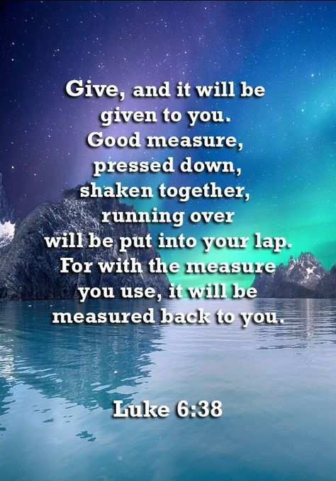 "Give, and it will be given to you. Good measure, pressed down, shaken together, running over, will be put into your lap. For with the measure you use it will be measured back to you.”  (Luke 6:38 ESV) Pressed Down Shaken Together, Luke 6 38, Christian Love Quotes, Foster Adoption, Gospel Bible, Faith Journal, God Speaks, Spiritual Food, Luke 6