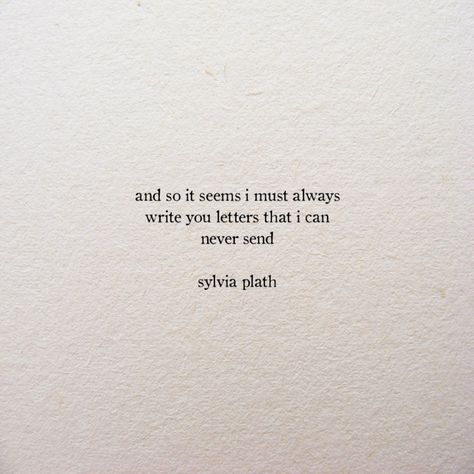 and so it seems i must always write you letters that i can never send sylvia plath Sylvia Plath Poems, Plath Poems, Sylvia Plath Quotes, Henry Rollins, On My Way Home, Literature Quotes, Sylvia Plath, Personal Quotes, On My Way