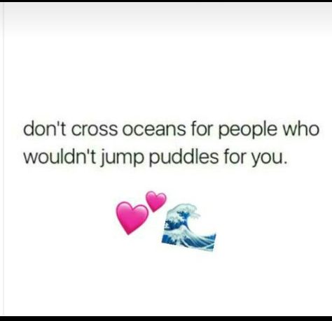 Don't cross oceans for people who wouldn't jump puddles for you. Inspirational quote. #so true Quotes About Jumping, Just Jump Quotes, You Jump I Jump, Don’t Cross Oceans For People, If You Jump I Jump Quote, Inspirational Quotes, Writing, Quotes