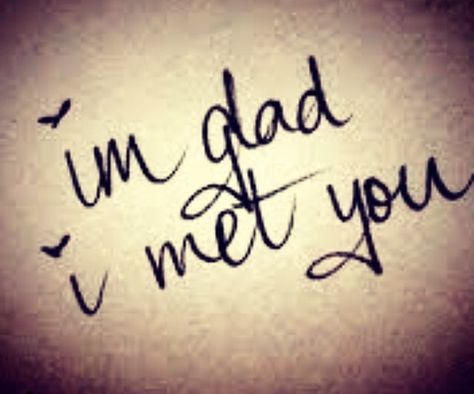 Im Glad I Met You Quotes For Him, I Am Glad I Met You Quotes, Glad To Meet You Quotes, Im Glad I Met You, Im Glad I Met You Quotes, Happy I Met You, Secret Feelings, Meeting You Quotes, Meeting Someone New