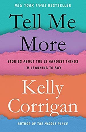 Tell Me More: Stories About the 12 Hardest Things I'm Learning to Say by Kelly Corrigan Introvert Love, Tell Me More, Relationship Books, Books For Moms, Nonfiction Books, Reading Lists, Thing 1 Thing 2, New Yorker, Book Lists