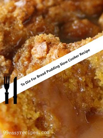 To Die For Bread Pudding Slow Cooker Recipe Crockpot Bread Pudding, Bread Pudding Recipe Crockpot, Recipes With Old Bread, Slow Cooker Bread Pudding, Old Fashioned Bread Pudding, Slow Cooker Bread, Slow Cooker Recipes Dessert, Bread Puddings, Slow Cooker Recipe