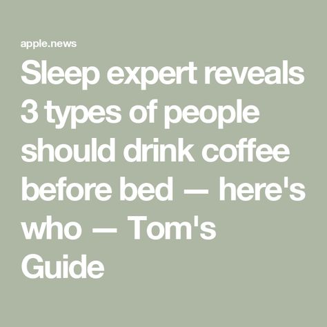 Sleep expert reveals 3 types of people should drink coffee before bed — here's who — Tom's Guide Drinking Coffee, Types Of People, Drink Coffee, Before Bed, Coffee Drinks, Sleep, Drinks, Coffee, Bed